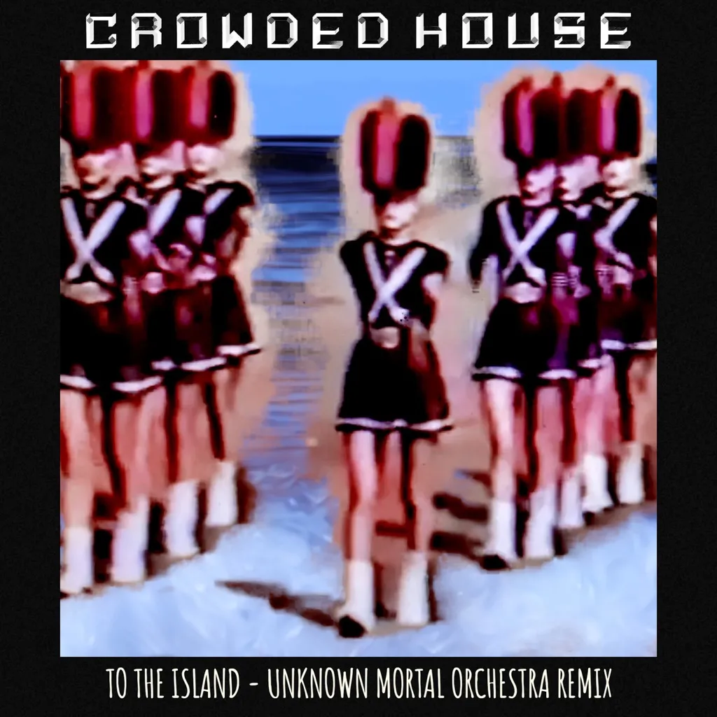 To The Island (Unknown Mortal Orchestra Remix) by Crowded House cover